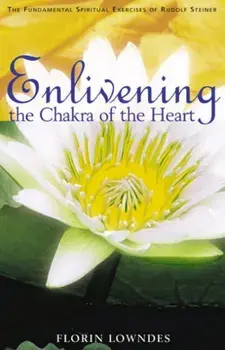 Enlivening the Chakra of the Heart. The Fundamental Spiritual Exercises of Rudolf Steiner, Paperback/Florin Lowndes