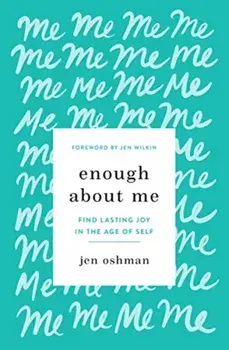 Enough about Me: Find Lasting Joy in the Age of Self, Paperback/Jen Oshman