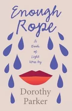 Enough Rope - A Book of Light Verse by Dorothy Parker;With the Introductory Essay 'The Jazz Age Literature of the Lost Generation ' - Dorothy Parker