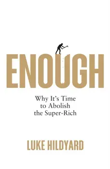 Enough. Why It's Time to Abolish the Super-Rich, Paperback/Luke Hildyard