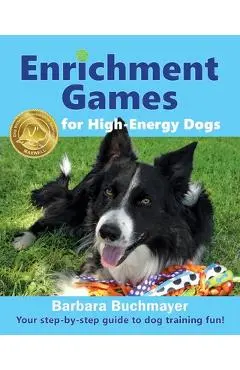 Enrichment Games for High-Energy Dogs: Your step-by-step guide to dog training fun! - Barbara Buchmayer