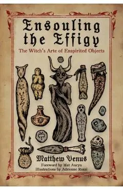 Ensouling the Effigy: The Witch's Arte of Enspirited Objects - Matthew Venus
