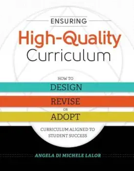 Ensuring High-Quality Curriculum: How to Design, Revise, or Adopt Curriculum Aligned to Student Success, Paperback/Angela Di Michele Lalor