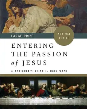 Entering the Passion of Jesus [large Print]: A Beginner's Guide to Holy Week, Paperback/Amy-Jill Levine