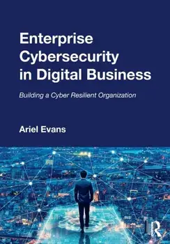 Enterprise Cybersecurity in Digital Business. Building a Cyber Resilient Organization, Paperback/Ariel Evans
