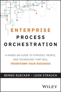 Enterprise Process Orchestration. A Hands-on Guide to Strategy, People, and Technology That Will Transform Your Business, Hardback/Leon Strauch