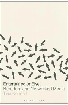 Entertained or Else: Boredom and Networked Media - Tina Kendall