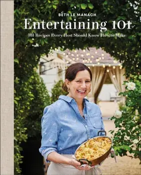 Entertaining 101. 101 Recipes Every Host Should Know How to Make, Hardback/Author Beth Le Manach