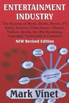 Entertainment Industry: The Business of Music, Books, Movies, TV, Radio, Internet, Video Games, Theater, Fashion, Sports, Art, Merchandising,, Paperback/Mark Vinet