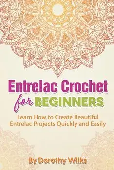 Entrelac Crochet for Beginners: Learn How to Create Beautiful Entrelac Projects Quickly and Easily, Paperback/Dorothy Wilks