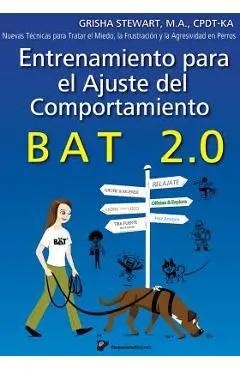 Entrenamiento para el Ajuste del Comportamiento BAT 2.0: Nuevas Técnicas para tratar el Miedo, la Frustración y la Agresividad en Perros - Luis Gomez Martin