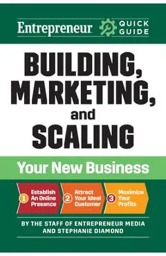 Entrepreneur Quick Guide: Building, Marketing, and Scaling Your New Business - The Staff Of Entrepreneur Media
