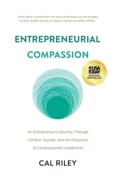 Entrepreneurial Compassion: An Entrepreneur's Journey Through Combat, Suicide, and the Discovery of Compassionate Leadership - Cal Riley