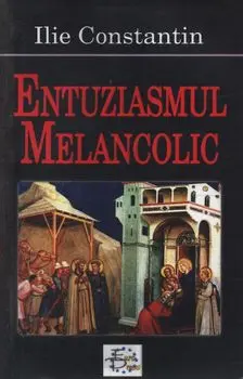 Entuziasmul melancolic/Ilie Constantin