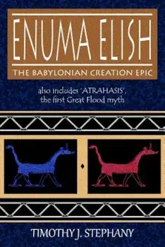 Enuma Elish: The Babylonian Creation Epic: Also Includes 'atrahasis', the First Great Flood Myth, Paperback/Timothy J. Stephany