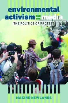 Environmental Activism and the Media. The Politics of Protest, Paperback/Maxine Newlands