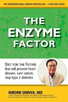 Enzyme Factor: Diet for the Future That Will Prevent Heart Disease, Cure Cancer, Stop Type 2 Diabetes, Paperback/Hiromi Shinya