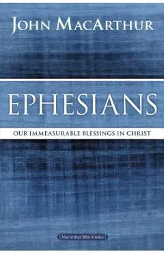 Ephesians: Our Immeasurable Blessings in Christ - John F. Macarthur