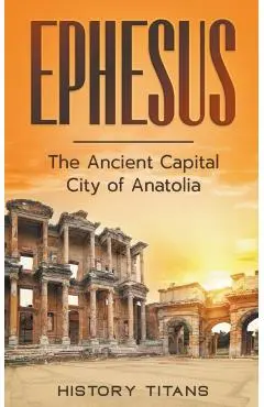 Ephesus: The Ancient Capital City of Anatolia - History Titans