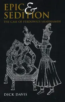 Epic and Sedition: The Case of Ferdowsi's Shahnameh, Paperback/Dick Davis