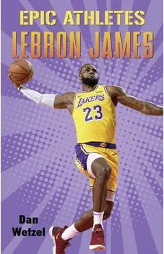 Epic Athletes: Lebron James - Dan Wetzel