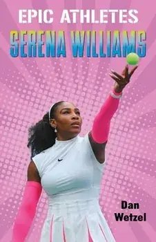 Epic Athletes: Serena Williams, Paperback/Dan Wetzel