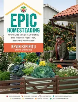 Epic Homesteading. Your Guide to Self-Sufficiency on a Modern, High-Tech, Backyard Homestead, Paperback/Kevin Espiritu