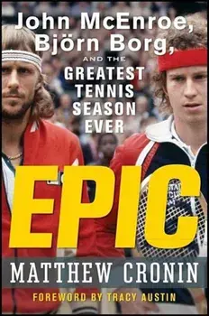 Epic: John McEnroe, Bjorn Borg, and the Greatest Tennis Season Ever, Hardcover/Matthew Cronin