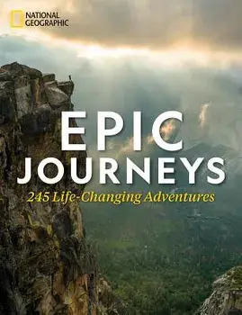 Epic Journeys: 225 Life-Changing Adventures, Hardcover/National Geographic
