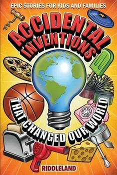 Epic Stories For Kids and Family - Accidental Inventions That Changed Our World: Fascinating Origins of Inventions to Inspire Young Readers, Paperback/Riddleland