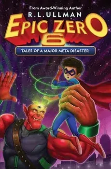 Epic Zero 6: Tales of a Major Meta Disaster, Paperback/R. L. Ullman
