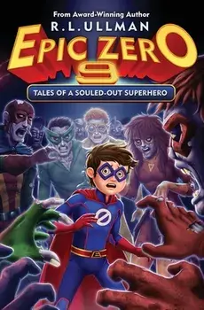 Epic Zero 9: Tales of a Souled-Out Superhero, Paperback/R. L. Ullman