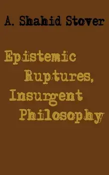 Epistemic Ruptures, Insurgent Philosophy, Paperback/A. Shahid Stover