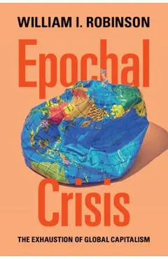 Epochal Crisis: The Exhaustion of Global Capitalism - William I. Robinson