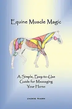 Equine Muscle Magic: A Simple, Easy-To-Use Guide for Massaging Your Horse./Nairn Jackie Nairn