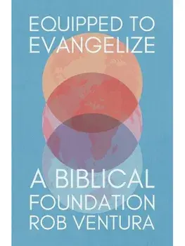 Equipped to Evangelize. A Biblical Foundation, Paperback/Rob Ventura
