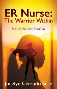 ER Nurse: The Warrior Within: Bruised, But Still Standing, Paperback/Jocelyn Cerrudo Sese