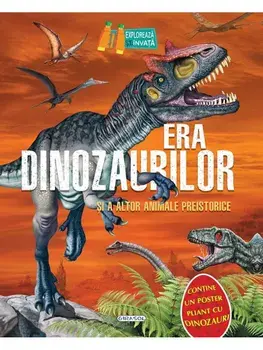 Era dinozaurilor si a altor animale preistorice. Exploreaza si invata/***