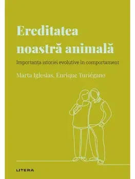 Ereditatea noastra animala. Importanta istoriei evolutive in comportament/Marta Iglesias, Enrique Turiegano