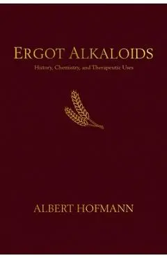 Ergot Alkaloids: Their History, Chemistry, and Therapeutic Uses - Albert Hofmann