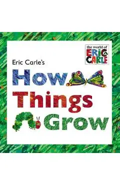 Eric Carle's How Things Grow - Eric Carle