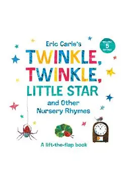 Eric Carle's Twinkle, Twinkle, Little Star and Other Nursery Rhymes: A Lift-The-Flap Book - Eric Carle