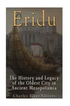 Eridu: The History and Legacy of the Oldest City in Ancient Mesopotamia, Paperback/Charles River Editors