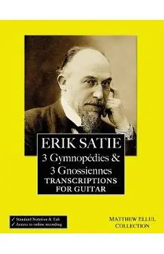 Erik Satie: 3 Gymnopedies & 3 Gnossiennes: Transcriptions for Guitar - Matthew Ellul