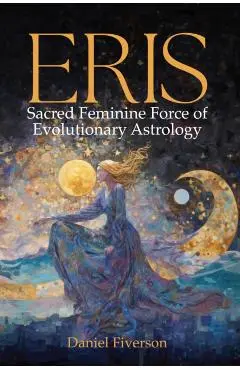 Eris: Sacred Feminine Force of Evolutionary Astrology - Daniel Fiverson