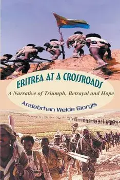Eritrea at a Crossroads: A Narrative of Triumph, Betrayal and Hope, Paperback/Andebrhan Welde Giorgis