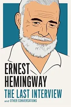 Ernest Hemingway: The Last Interview: And Other Conversations, Paperback/Ernest Hemingway