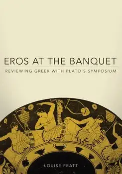 Eros at the Banquet: Reviewing Greek with Plato's Symposium, Paperback/Louise Pratt