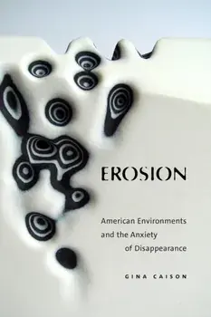 Erosion. American Environments and the Anxiety of Disappearance, Paperback/Gina Caison