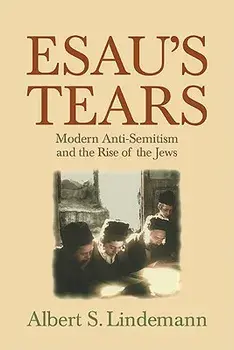 Esau's Tears: Modern Anti-Semitism and the Rise of the Jews, Paperback/Albert S. Lindemann